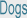 Dogs