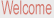 Welcome