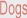 Dogs